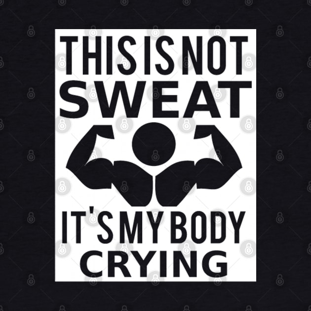 This Is Not Sweat, It's My Body Crying by Marks Marketplace